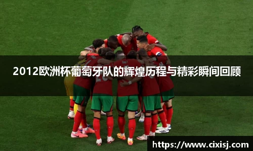 2012欧洲杯葡萄牙队的辉煌历程与精彩瞬间回顾